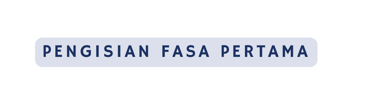 PENGISIAN FASA PERTAMA